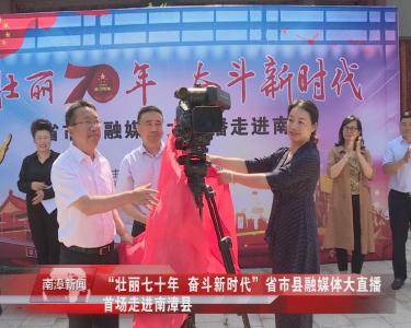 南漳新闻丨“壮丽七十年 奋斗新时代”省市县融媒体大直播首场走进南漳县