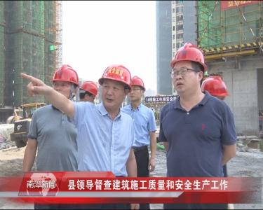 南漳新闻丨县领导督查建筑施工质量和安全生产工作