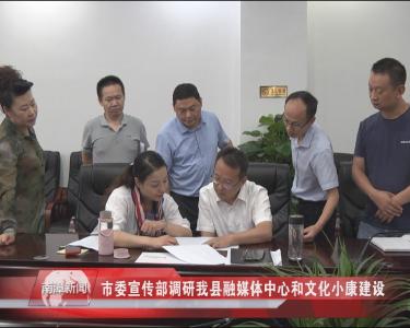 南漳新闻丨市委宣传部调研我县融媒体中心和文化小康建设