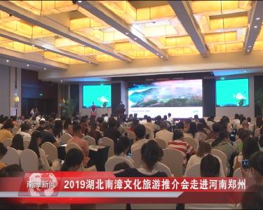 南漳新闻丨2019湖北南漳文化旅游推介会走进河南郑州
