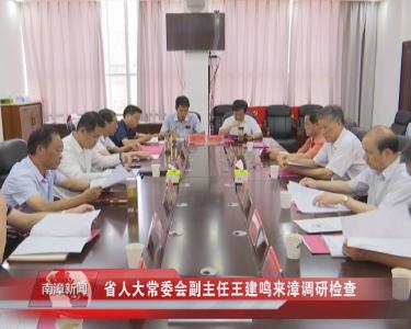 南漳新闻丨省人大常委会副主任王建鸣来漳调研检查