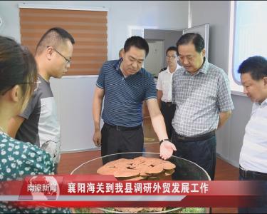 南漳新闻丨襄阳海关到我县调研外贸发展工作