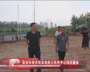南漳新闻丨县领导督办我县残疾人托养中心项目建设