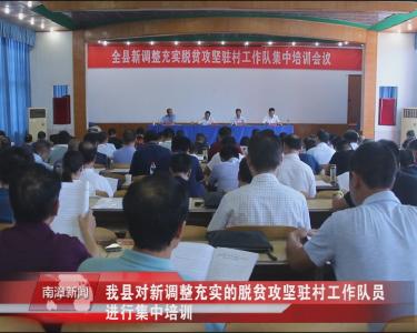 南漳新闻丨我县对新调整充实的脱贫攻坚驻村工作队员进行集中培训