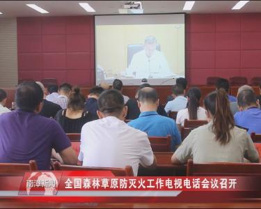 南漳新闻丨全国森林草原防灭火工作电视电话会议召开