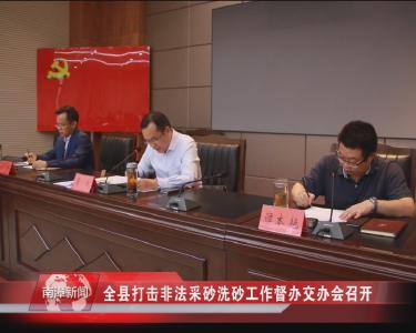 南漳新闻丨全县打击非法采砂洗砂工作督办交办会召开