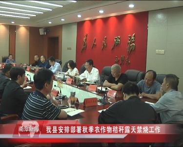 南漳新闻丨  我县安排部署秋季农作物秸秆露天禁烧工作