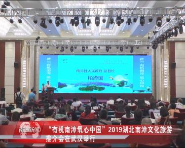 南漳新闻丨“有机南漳氧心中国”2019湖北南漳文化旅游推介会在武汉举行