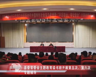 南漳新闻丨县委常委会主题教育读书班开展第五次、第六次专题辅导