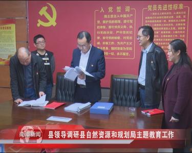 南漳新闻丨县领导调研县自然资源和规划局主题教育工作