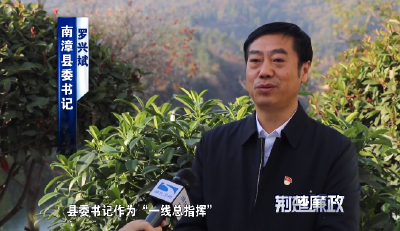 湖北电视台《荆楚廉政》专访县委书记罗兴斌：让清廉湖北建设在南漳落实落细 