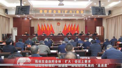 南漳新闻丨陈栋在县政府全体（扩大）会议上要求，以工作标准的“加速度”实现经济发展的“高速度”   