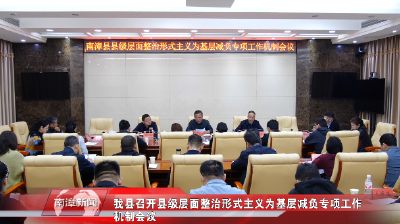 南漳新闻丨我县召开县级层面整治形式主义为基层减负专项工作机制会议