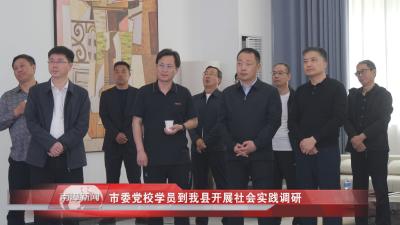 南漳新闻丨市委党校学员到我县开展社会实践调研