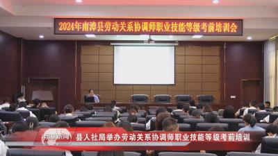 南漳新闻丨县人社局举办劳动关系协调师职业技能等级考前培训