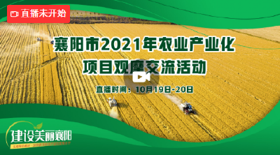 【直播】襄阳市2021年农业产业化项目观摩交流活动