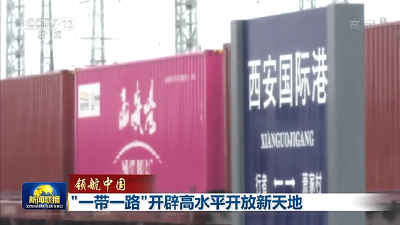 领航中国丨“一带一路”开辟高水平开放新天地 