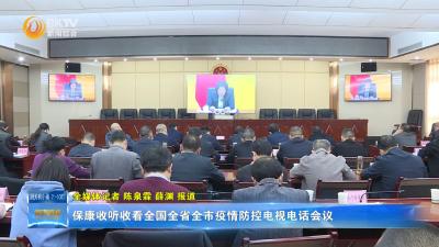 保康收听收看全国全省全市疫情防控电视电话会议