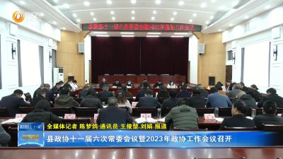 县政协十一届六次常委会议暨2023年政协工作会议召开