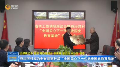 尧治河村成为全省首家村级“全国关心下一代党史国史教育基地”