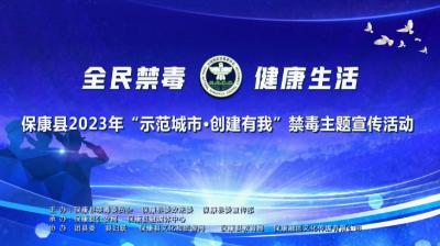 直播丨保康县2023年“全民禁毒·健康生活”暨“示范城市·创建有我”禁毒主题宣传活动