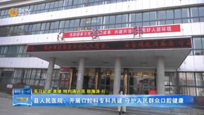 县人民医院：开展口腔科专科共建 守护人民群众口腔健康