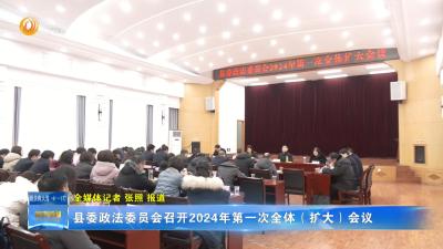 保康召开县委政法委员会2024第一次全体（扩大）会议