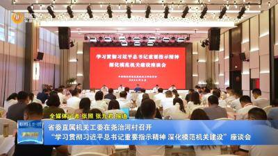 省委直属机关工委在尧治河村召开“学习贯彻习近平总书记重要指示精神 深化模范机关建设”座谈会