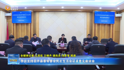 李云主持召开县委常委会民主生活会征求意见座谈会