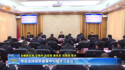 李云主持召开县委中心组学习会议