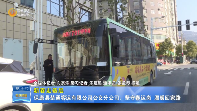 【新春走基层】保康县楚通客运有限公司公交分公司：坚守春运岗  温暖回家路