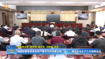 保康收看全市安全生产重点工作部署会暨“五一”期间安全生产工作视频会议