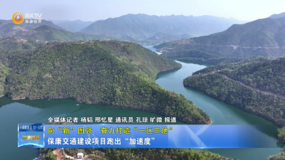 【向“新”图强  奋力打造“一区三地”】保康交通建设项目跑出“加速度”