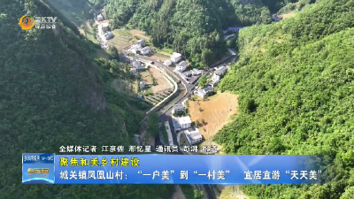 【聚焦和美乡村建设】城关镇凤凰山村：“一户美”到“一村美”  宜居宜游“天天美”