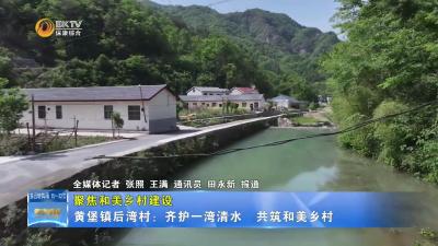 【聚焦和美乡村建设】黄堡镇后湾村：齐护一湾清水  共筑和美乡村