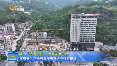 【聚力“两资三能” 升腾发展气场】保康县公共实训基地建设项目稳步推进