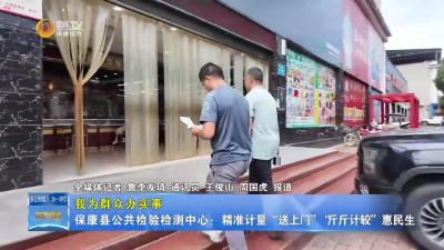 【我为群众办实事】保康县公共检验检测中心：精准计量“送上门” “斤斤计较”惠民生