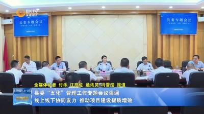 县委“五化”管理工作专题会议强调：线上线下协同发力 推动项目建设提质增效