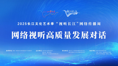 直播|2025“视听长江”网络视听高质量发展对话