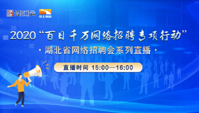 2020“百日千万网络招聘专项行动”湖北省网络招聘会系列直播