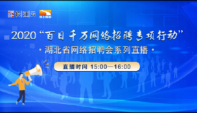 2020“百日千万网络招聘专项行动”湖北省网络招聘会系列直播