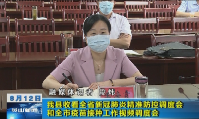 我县收听收看全省新冠肺炎精准防控调度会和全市疫苗接种工作视频调度会
