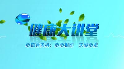 直播 | 【健康大讲堂】 心血管内科：心心相印 关爱心脏