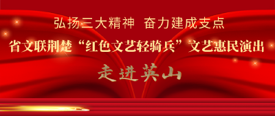 直播 | 省文联荆楚“红色文艺轻骑兵”文艺惠民演出走进英山