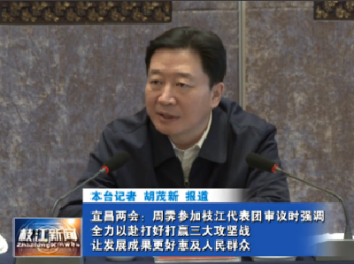 宜昌两会 I 周霁参加枝江代表团审议时强调 
全力以赴打好打赢三大攻坚战 让发展成果更好惠及人民群众