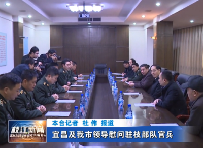 宜昌及我市领导慰问驻枝部队官兵