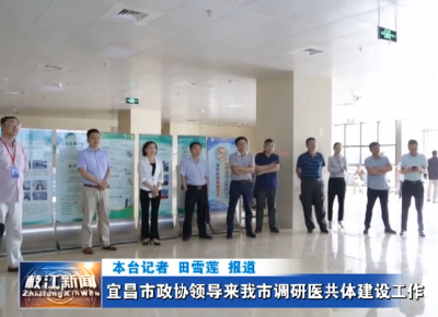 宜昌市政协领导来我市调研医共体建设工作