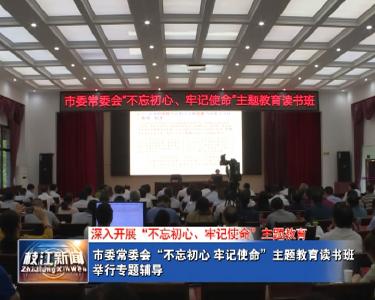 V视| 市委常委会“不忘初心、牢记使命”主题教育读书班举行专题辅导
