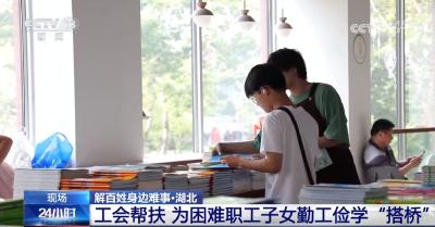 【央视新闻24小时】解百姓身边难事·湖北 工会帮扶 为困难职工子女勤工俭学“搭桥”