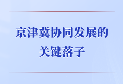 第一观察丨京津冀协同发展的关键落子